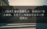 【独家】蜜桃传媒盘点：秘闻10个惊人真相，主持人上榜理由罕见令人愤怒声讨