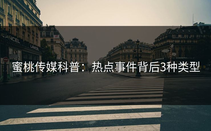 蜜桃传媒科普：热点事件背后3种类型