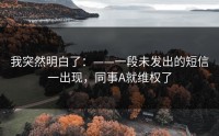 我突然明白了：——一段未发出的短信一出现，同事A就维权了